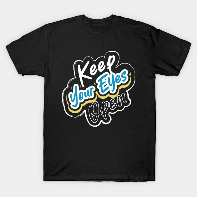 Keep Your Eyes Open T-Shirt by T-Shirt Attires